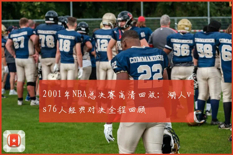 2001年NBA总决赛高清回放：湖人vs76人经典对决全程回顾