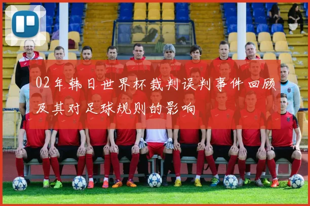 02年韩日世界杯裁判误判事件回顾及其对足球规则的影响