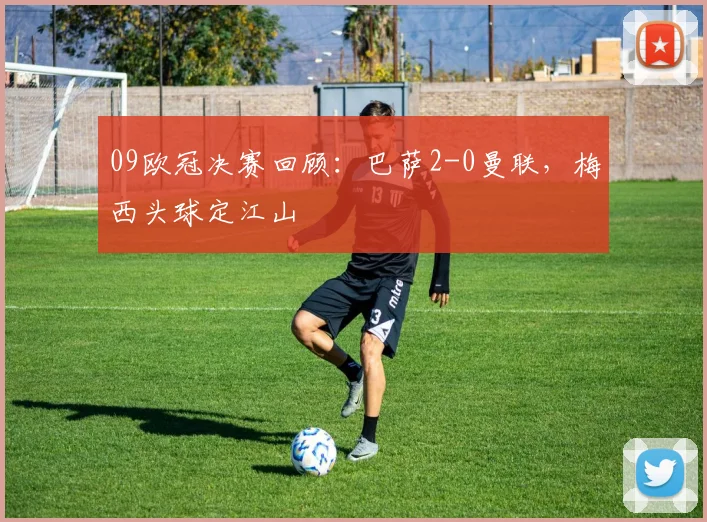 09欧冠决赛回顾：巴萨2-0曼联，梅西头球定江山